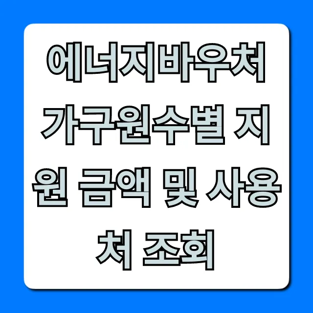 에너지바우처 가구원수별 지원 금액 및 사용처 조회 꿀팁