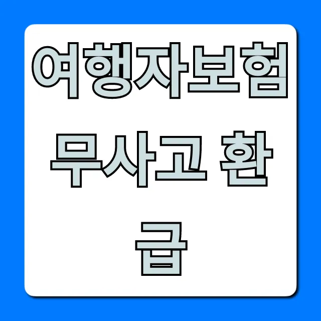 여행자보험 무사고 환급! 조건부터 신청까지 총정리