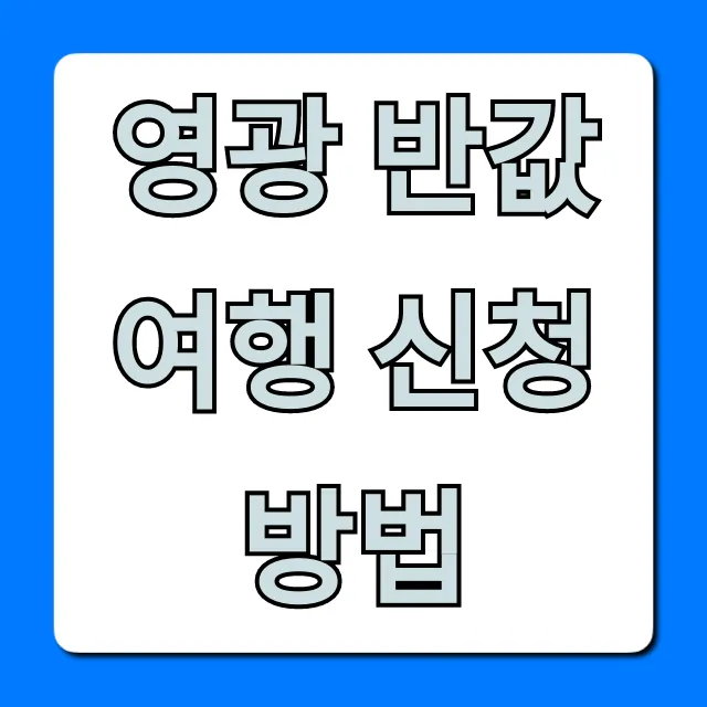 영광 반값여행 신청방법, 기간부터 꿀팁 총정리 영광 반값여행 신청방법, 기간부터 꿀팁 총정리