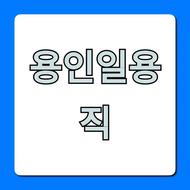 용인일용직 급구! 고수익 일자리 지금 바로 확인