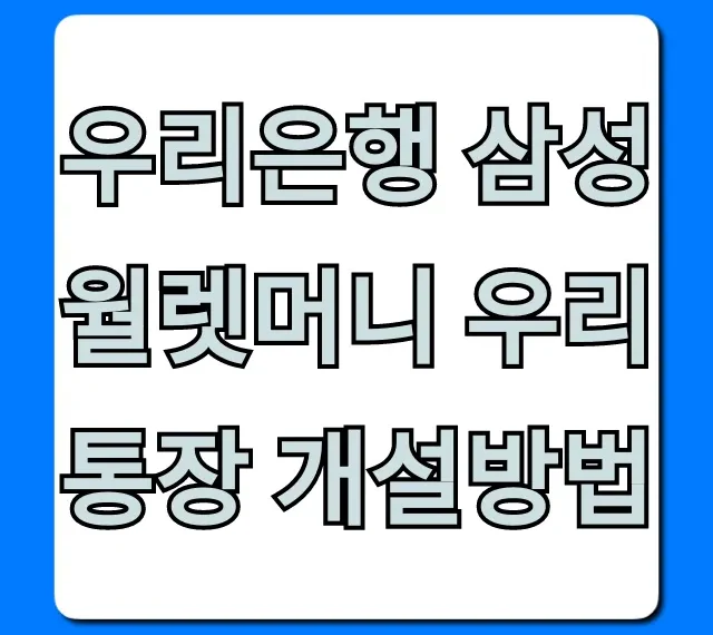 우리은행 삼성월렛머니 우리 통장 개설방법: 초간단 완벽 가이드