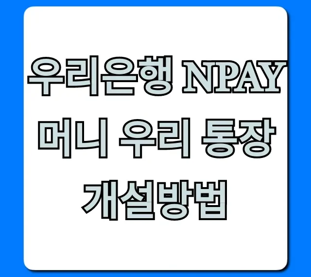 우리은행 Npay 머니 우리 통장 개설방법 완벽 가이드