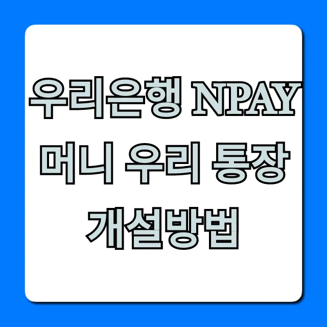 우리은행 Npay 머니 우리 통장 개설방법 완벽 가이드