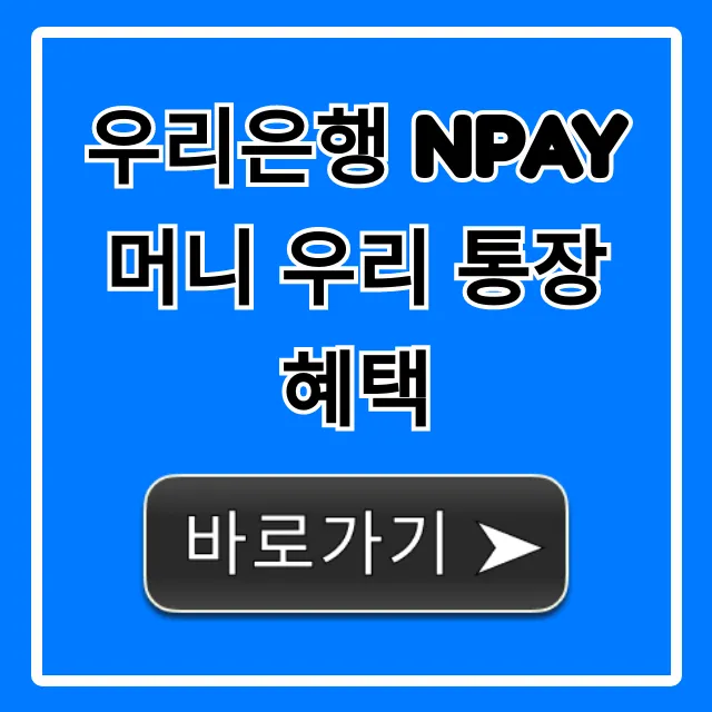 우리은행 Npay 머니 우리 통장 혜택 금리 총정리