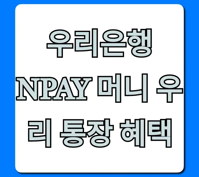 우리은행 Npay 머니 우리 통장 혜택 총정리