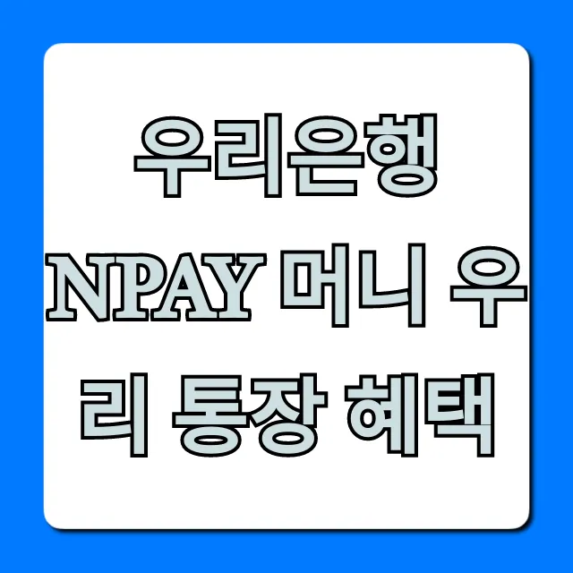 우리은행 Npay 머니 우리 통장 혜택 총정리