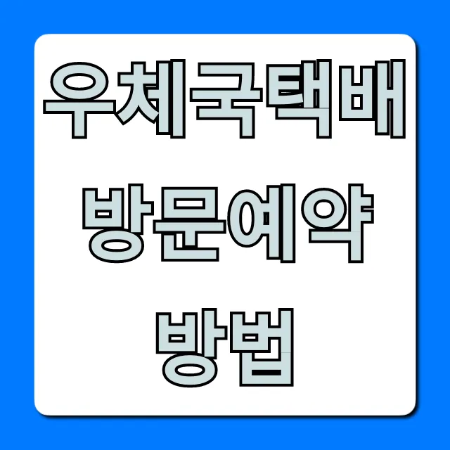 우체국택배 방문예약 방법 방문접수 완벽 가이드