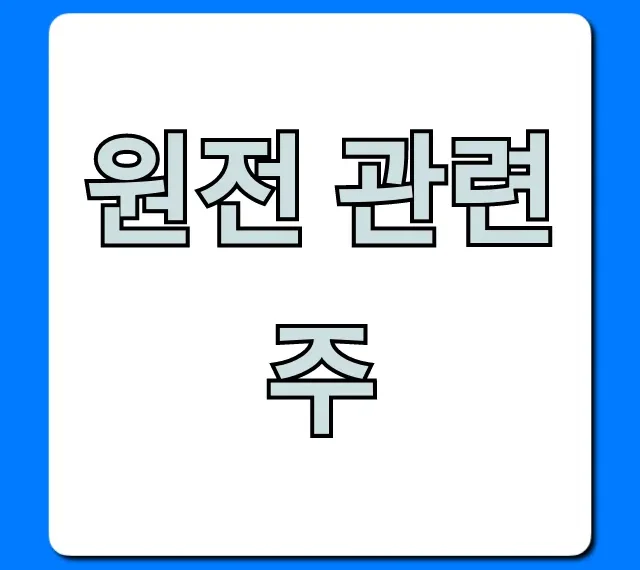원전 관련주: 2024년 대장주 TOP 7 완벽 분석