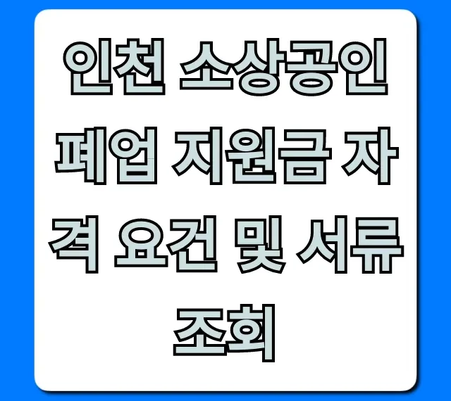 인천 소상공인 폐업 지원금 자격 요건 및 서류 조회 총정리
