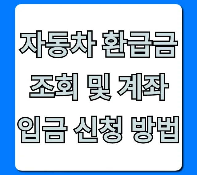 자동차 환급금 조회 및 계좌 입금 신청 방법 완벽 가이드