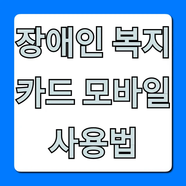 장애인 복지카드 모바일 사용법, 간편 등록 꿀팁! 장애인 복지카드 모바일 사용법, 간편 등록 꿀팁!