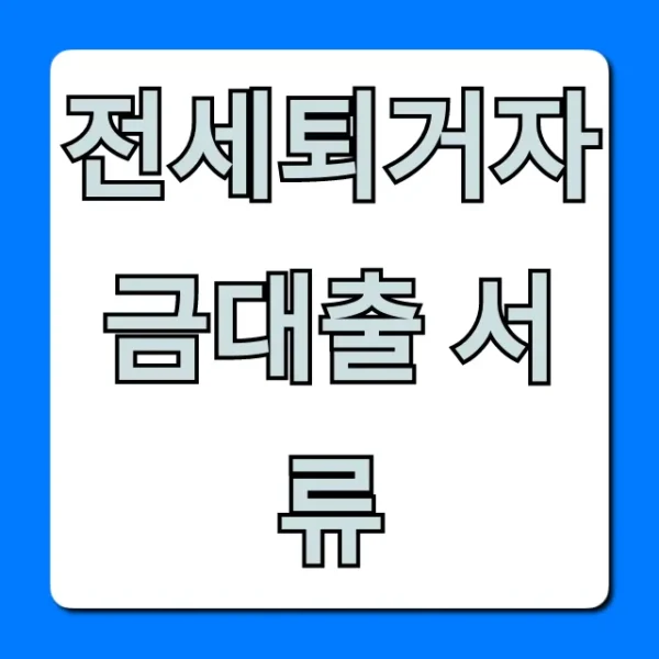 전세퇴거자금대출 서류, 간편 준비 꿀팁 총정리