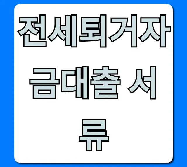 전세퇴거자금대출 서류, 간편 준비 꿀팁 총정리