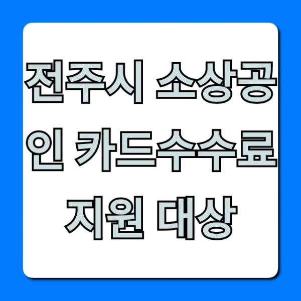 전주시 소상공인 카드수수료 지원 대상, 자격 총정리!