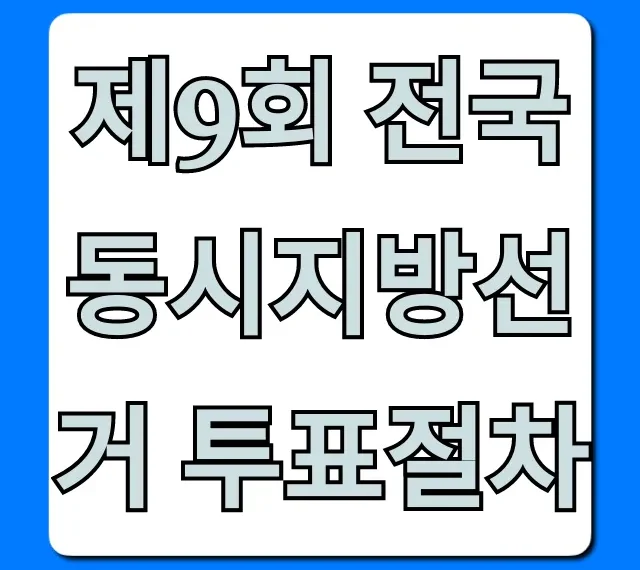 제9회 전국동시지방선거 투표절차: 한눈에 보는 완벽 가이드
