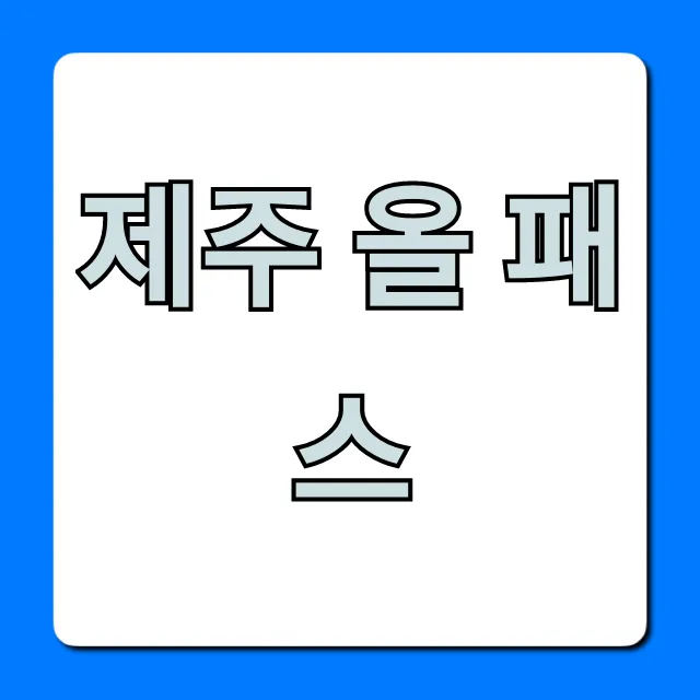 제주 올 패스 가격부터 혜택까지 총정리 가이드 제주 올 패스 가격부터 혜택까지 총정리 가이드