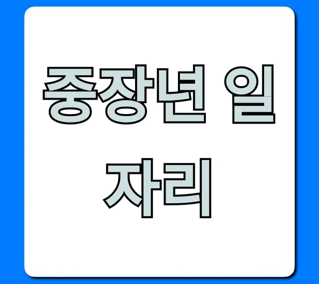 중장년 일자리, 50대 60대 재취업 채용 정보 총정리