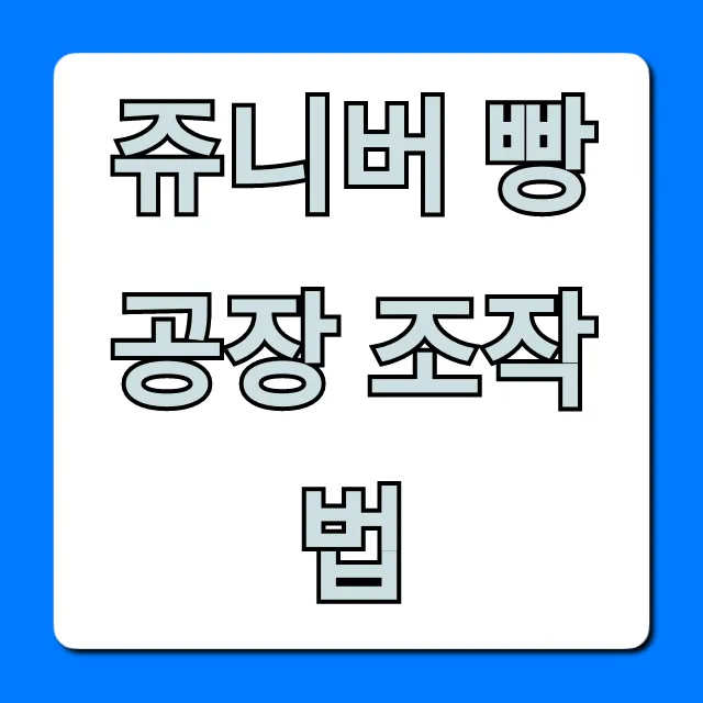쥬니버 빵공장 조작법, 초보자도 쉬운 꿀팁 총정리 쥬니버 빵공장 조작법, 초보자도 쉬운 꿀팁 총정리