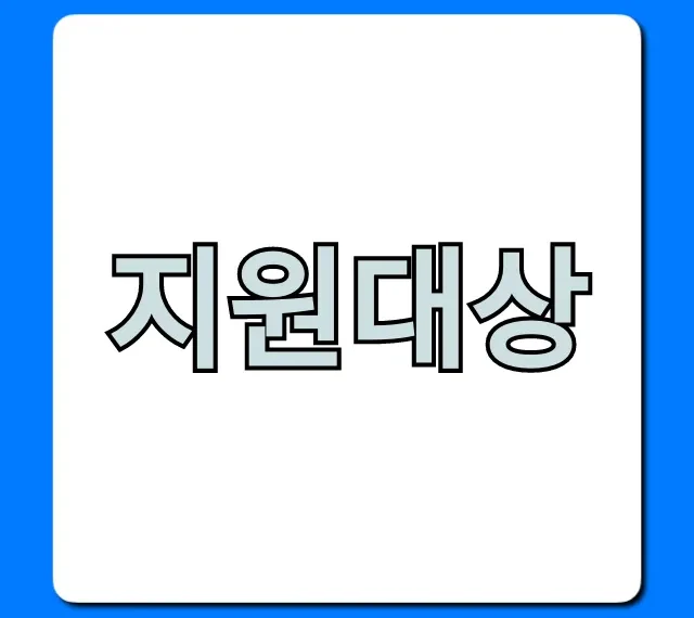 지원대상 자격 조건 및 혜택 총정리