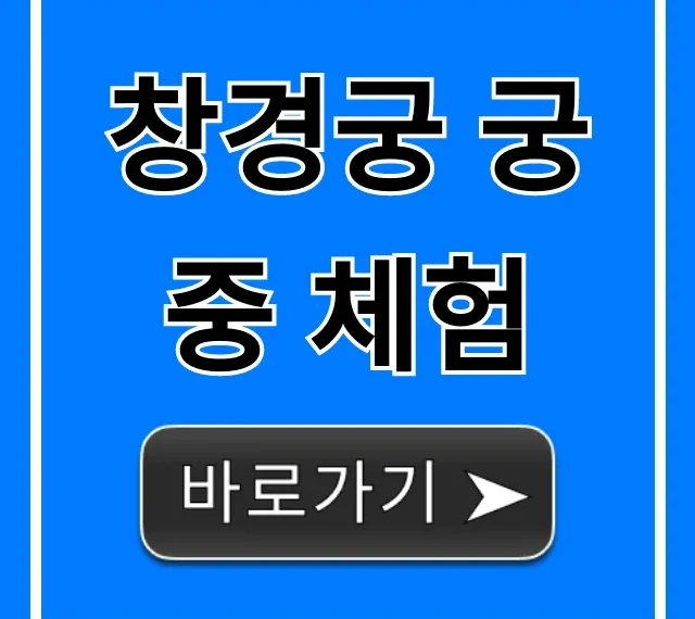 창경궁 궁중 체험: 예약부터 꿀팁 총정리 창경궁 궁중 체험: 예약부터 꿀팁 총정리