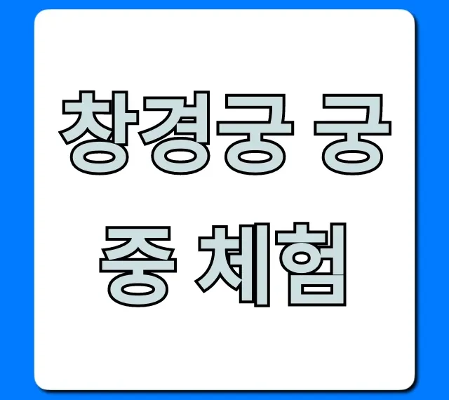 창경궁 궁중 체험 완벽 가이드, 신청 방법 & 가격