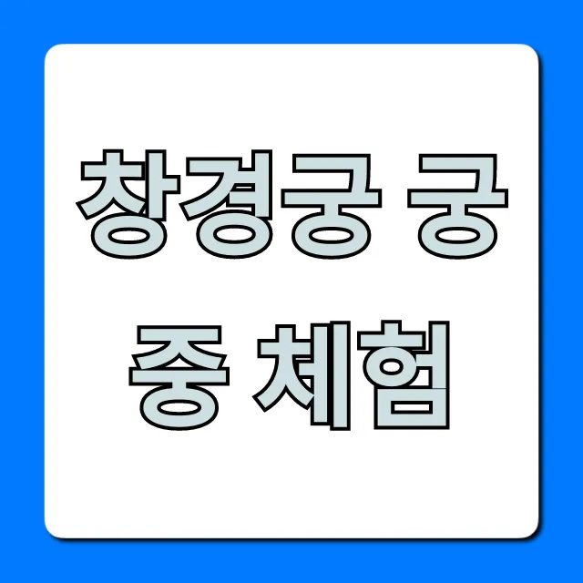 창경궁 궁중 체험 완벽 가이드, 신청 방법 & 가격