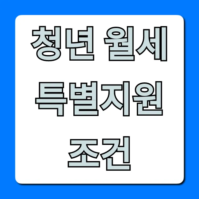 청년 월세 특별지원 조건 총정리: 자격부터 신청까지