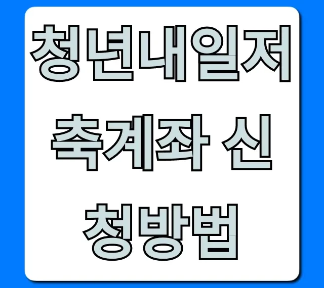 청년내일저축계좌 신청방법: 자격조건부터 혜택까지