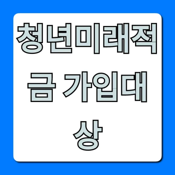 청년미래적금 가입대상: 내 자격 조건 완벽 정리