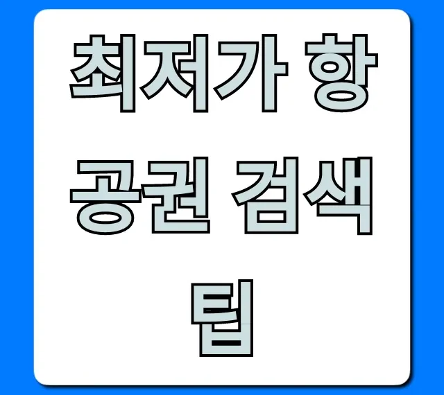최저가 항공권 검색 팁: 해외여행 비행기표 예매 꿀팁