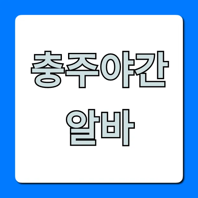 충주야간알바 고수익 BEST 꿀팁 총정리 충주야간알바 고수익 BEST 꿀팁 총정리
