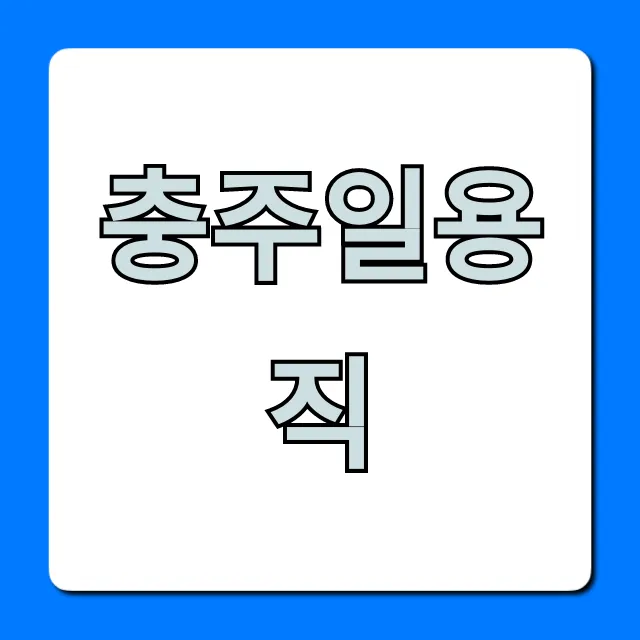 충주일용직 당일지급 일자리 총정리 충주일용직 당일지급 일자리 총정리