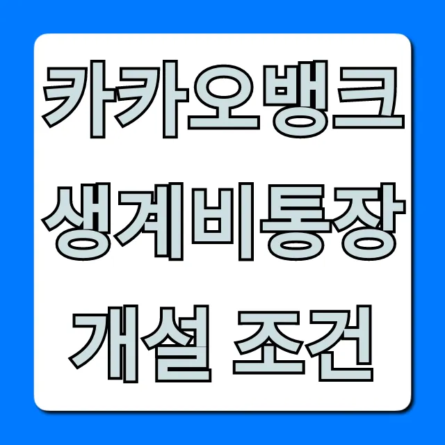 카카오뱅크 생계비통장 개설 조건: 자격, 서류 완벽 가이드