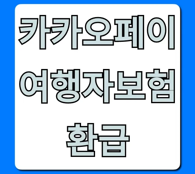 카카오페이 여행자보험 환급, 신청 방법 & 기간 완벽 가이드