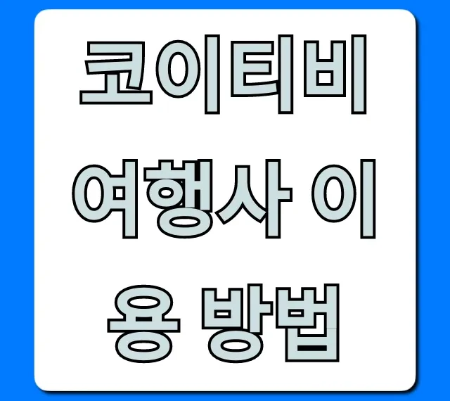 코이티비 여행사 이용 방법: 예약 꿀팁 총정리 코이티비 여행사 이용 방법: 예약 꿀팁 총정리