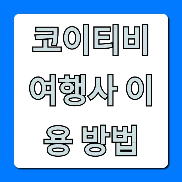 코이티비 여행사 이용 방법: 예약 꿀팁 총정리 코이티비 여행사 이용 방법: 예약 꿀팁 총정리