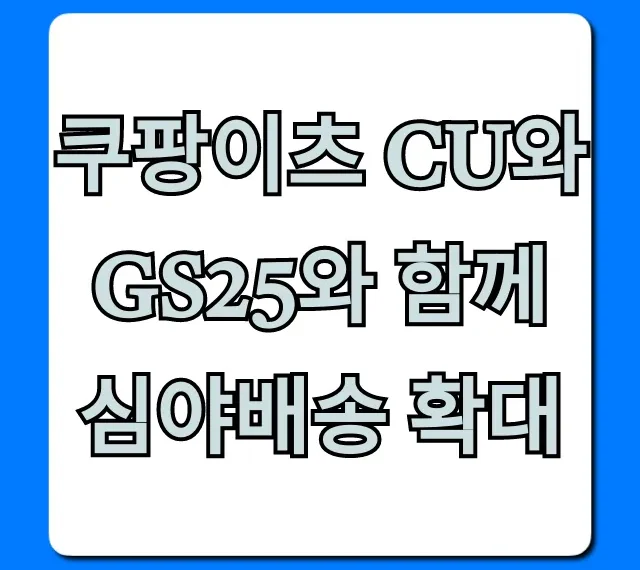 쿠팡이츠 CU와 GS25와 함께 심야배송 확대 팁