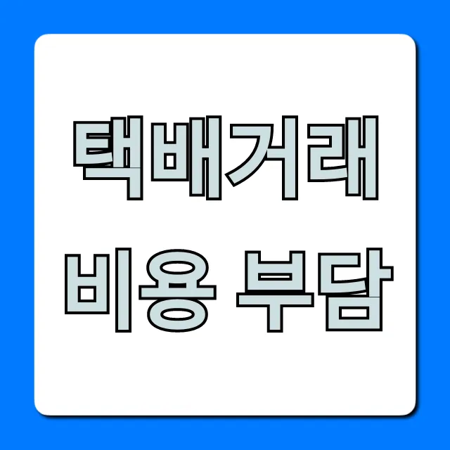 택배거래 비용 부담 총정리: 판매자 구매자 필수 꿀팁