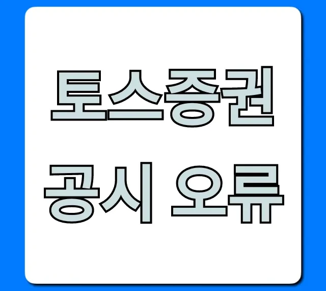토스증권 공시 오류 총정리!