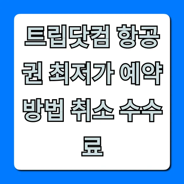 트립닷컴 항공권 최저가 예약 방법 취소 수수료
