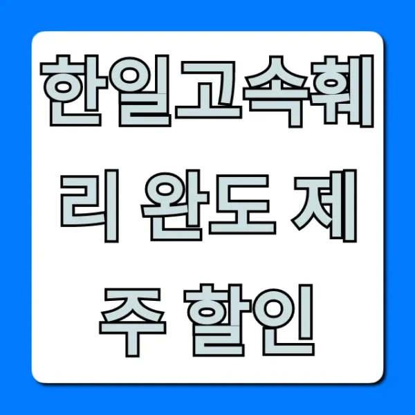 한일고속훼리 완도 제주 할인: 최저가 예약 총정리