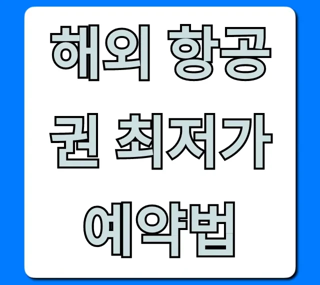 해외 항공권 최저가 예약법, 100% 절약 꿀팁 총정리