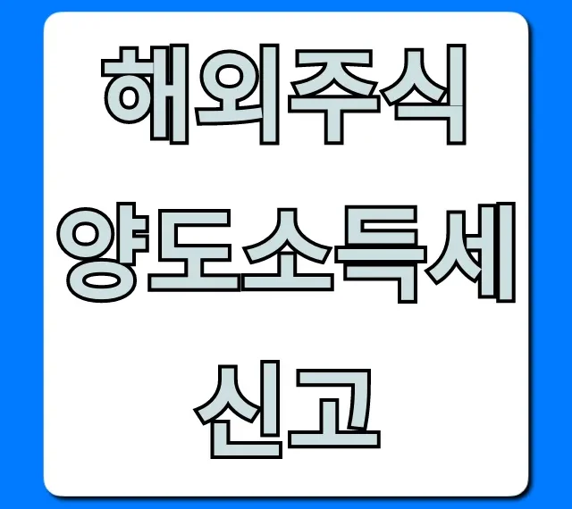 해외주식 양도소득세 신고: 절세 완벽 가이드