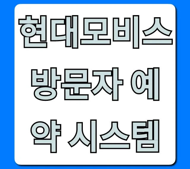 현대모비스 방문자 예약 시스템 출입 절차 총정리