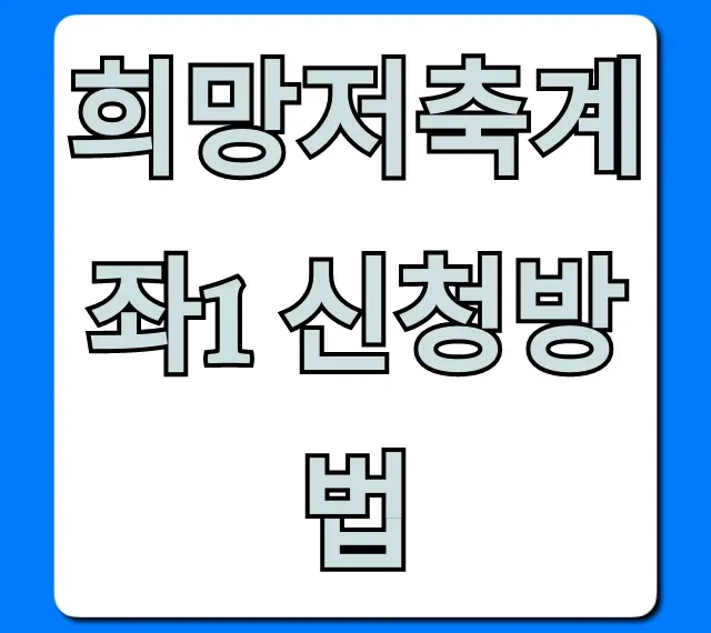 희망저축계좌1 신청방법 자격 조건 꿀팁 총정리