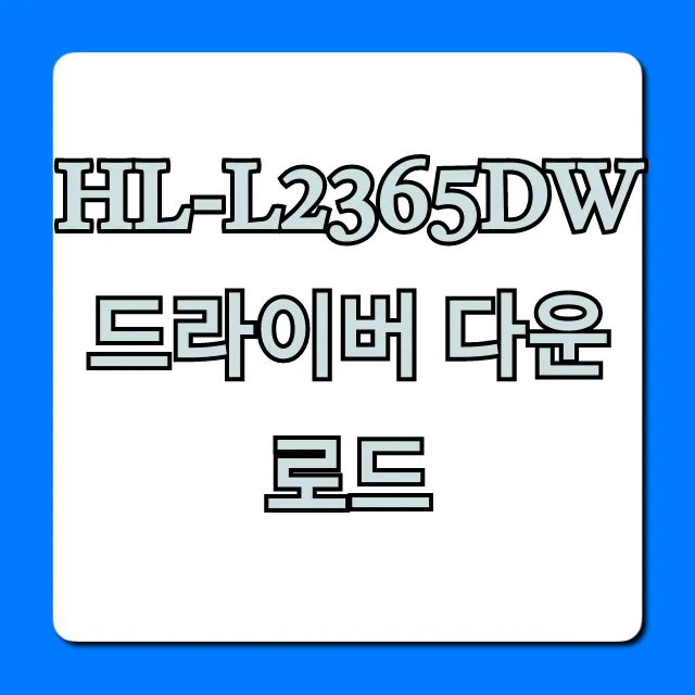 HL-L2365DW 드라이버 다운로드 및 설치 완벽 가이드