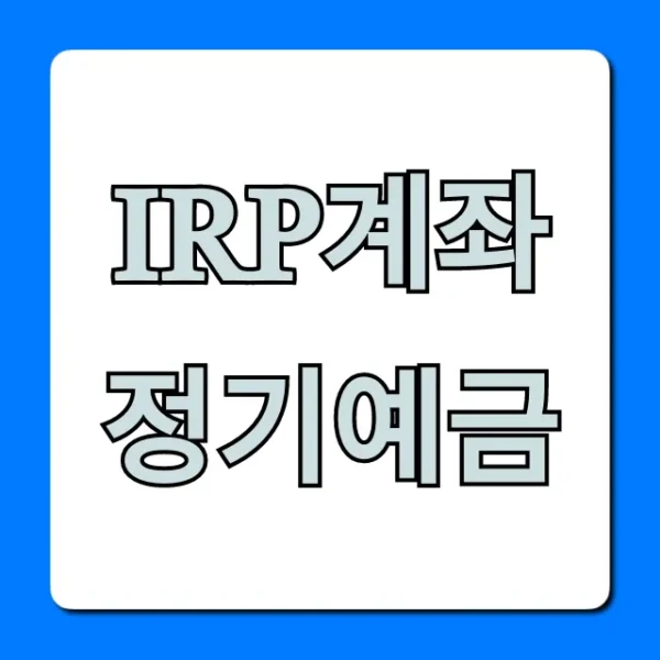IRP계좌 정기예금, 최고 금리 가입 방법은?