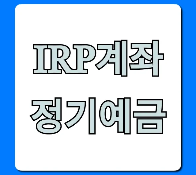 IRP계좌 정기예금, 최고 금리 가입 방법은?