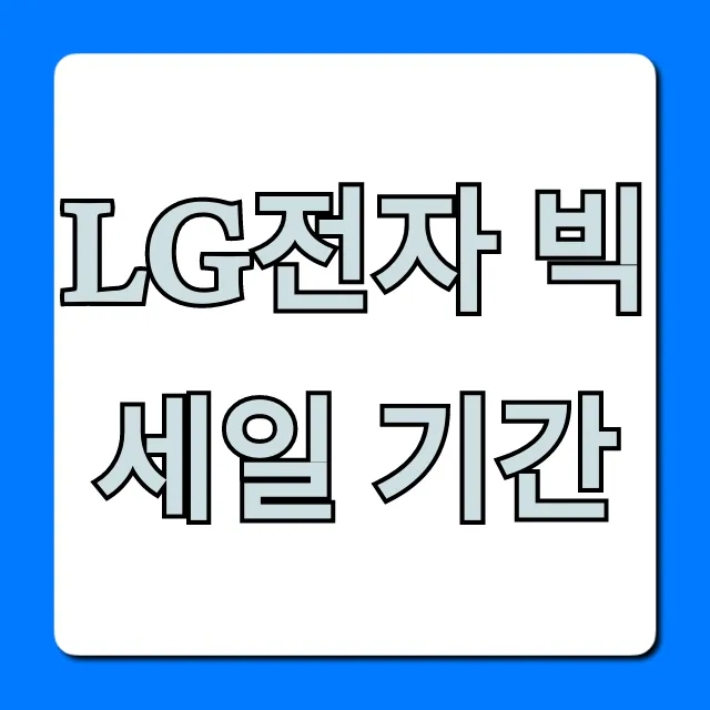 LG전자 빅세일 기간: 역대급 혜택 총정리 LG전자 빅세일 기간: 역대급 혜택 총정리