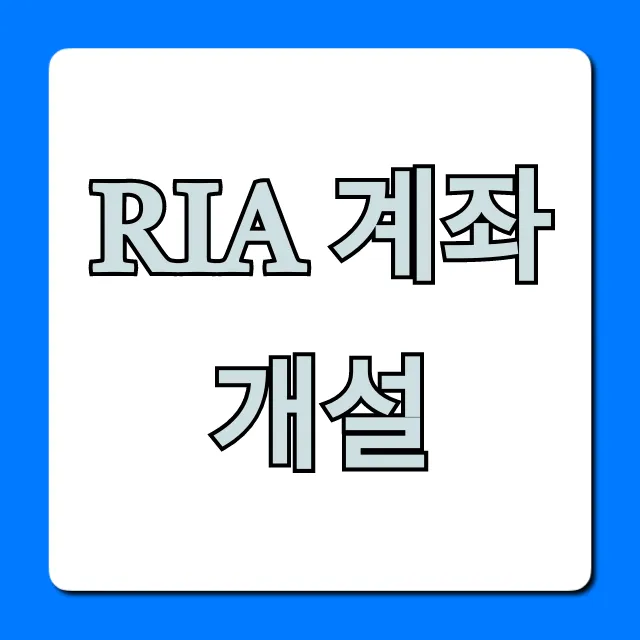 RIA 계좌 개설: 신청 방법부터 절세 꿀팁까지!